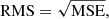 $$ \begin{aligned} \mathrm{RMS} = \sqrt{\mathrm{MSE} }, \end{aligned} $$