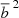$ \overline{b}^{\; 2} $