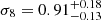 $ \sigma_8 = 0.91^{+0.18}_{-0.13} $