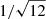 $ 1/\sqrt{12} $