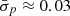 $ \bar{\sigma}_p \approx 0.03 $