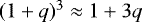 $(1&#x002B;q)^3 \approx 1 &#x002B; 3q$