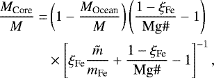 \begin{equation*}\begin{split} \frac{M_{\textrm{Core}}}{M} = & \left( 1- \frac{M_{\textrm{Ocean}}}{M} \right)\left(\frac{1-\xi_{\textrm{Fe}}}{\textrm{Mg} \#}-1 \right) \\ & \times \left[ \xi_{\textrm{Fe}} \frac{ \tilde{m}}{m_{\textrm{Fe}}}&#x002B;\frac{1-\xi_{\textrm{Fe}}}{\textrm{Mg} \#}-1\right]^{-1}, \end{split} \end{equation*}