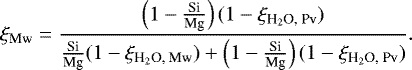 \begin{equation*}\begin{split} \xi_{\textrm{Mw}} = \frac{\left(1-{\frac{\textrm{Si}}{\textrm{Mg}}}\right)(1-{\xi}_{\textrm{H}_2\textrm{O, Pv}}) }{\small{\frac{\textrm{Si}}{\textrm{Mg}}} (1-{\xi}_{\textrm{H}_2\textrm{O, Mw}}) &#x002B; \left({1-\frac{\textrm{Si}}{\textrm{Mg}}}\right) (1-{\xi}_{\textrm{H}_2\textrm{O, Pv}})}. \end{split} \end{equation*}
