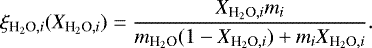 \begin{equation*}\xi_{\textrm{H}_2\textrm{O}, i}(X_{\textrm{H}_2\textrm{O}, i}) = \frac{X_{\textrm{H}_2\textrm{O}, i} m_{i}}{m_{\textrm{H}_2\textrm{O}}(1-X_{\textrm{H}_2\textrm{O}, i}) &#x002B; m_{i} X_{\textrm{H}_2\textrm{O}, i}}. \end{equation*}