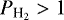 $P_{\textrm{H}_2} > 1$
