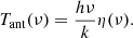 $$ \begin{aligned} T_{\rm ant} (\nu ) ={h\nu \over k} \eta (\nu ). \end{aligned} $$