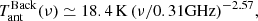 $$ \begin{aligned} T_{\rm ant}^\mathrm{Back} (\nu ) \simeq 18.4 \, \mathrm{K} \, (\nu /0.31 \mathrm{GHz})^{-2.57}, \end{aligned} $$