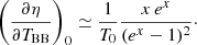$$ \begin{aligned} \left({ \frac{\partial {\eta }}{\partial {T_{\rm BB}}} }\right)_0 \simeq \frac{1}{T_0} \frac{x \, e^{x}}{(e^{x} -1)^2}\cdot \end{aligned} $$