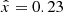 $ {\hat x} = 0.23 $