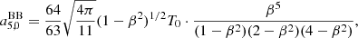$$ \begin{aligned}&a_{5,0}^\mathrm{BB} = \frac{64}{63} \sqrt{\frac{4\pi }{11}} (1-\beta ^2)^{1/2} T_0 \cdot \frac{\beta ^5}{(1-\beta ^2)(2-\beta ^2)(4-\beta ^2)}, \end{aligned} $$
