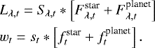 \begin{align*} & L_{\lambda, t} \;{=}\; S_{\!\lambda, t} * \left[ F^{\textrm{star}}_{\lambda, t} &#x002B; F^{\textrm{planet}}_{\lambda, t} \right] \nonumber \\ & w_{t} \;{=}\; s_{t} * \left[ f^{\textrm{star}}_t &#x002B; f^{\textrm{planet}}_{t} \right].\end{align*}