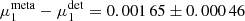 $ \mu_1^{\rm meta}-\mu_1^{\rm det}=0.001\,65\pm 0.000\,46 $