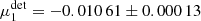 $ \mu^{\rm det}_1=-0.010\,61\pm 0.000\,13 $