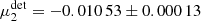 $ \mu^{\rm det}_2=-0.010\,53\pm0.000\,13 $