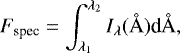 \begin{equation*}F_{\textrm{spec}} =\int_{\lambda_{1}}^{\lambda_{2}} I_{{\lambda}}(\text{\AA}) \textrm{d}\text{\AA} ,\end{equation*}