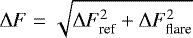 \begin{equation*}\Delta F = \sqrt{\Delta F_{\textrm{ref}}^{2} &#x002B; \Delta F_{\textrm{flare}}^{2}} \end{equation*}