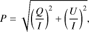 \begin{equation*} P = \sqrt{ \left(\frac{Q}{I}\right)^{2} &#x002B; \left(\frac{U}{I}\right)^{2} },\end{equation*}