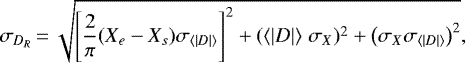 \begin{equation*} \sigma_{D_{R}}\,{=}\,\sqrt{\left [ \frac{2}{\pi} (X_{e}-X_{s})\sigma_{\langle |D| \rangle} \right ]^{2} &#x002B; \left (\langle |D| \rangle \right. \sigma_{X})^{2} &#x002B; \left (\sigma_{X} \sigma_{\langle |D| \rangle} \right)^{2}},\end{equation*}