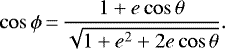 \begin{equation*} \cos \phi\,{=}\,\frac{1&#x002B;e \cos \theta}{\sqrt{1&#x002B;e^{2}&#x002B;2e \cos \theta}}.\end{equation*}