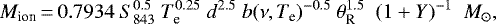 \begin{equation*} M_{\textrm{ion}}\,{=}\,0.7934 \ S^{0.5}_{843}\ T^{0.25}_{\textrm{e}}\ d^{2.5}\ b(\nu,T_{\textrm{e}})^{-0.5}\ \theta^{1.5}_{\textrm{R}}\ \ (1&#x002B;Y)^{-1}\ \ {M_{\odot}},\end{equation*}