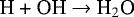 \begin{equation*} \text {H &#x002B; OH $\rightarrow$ H$_2$O} \\ \end{equation*}