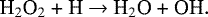 \begin{equation*} \text{H$_2$O$_2$ &#x002B; H $ \rightarrow$ H$_2$O &#x002B; OH}. \\ \end{equation*}