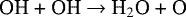 \begin{equation*} \text{OH &#x002B; OH $ \rightarrow$ H$_2$O &#x002B; O} \\ \end{equation*}
