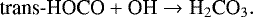 \begin{equation*} \textrm{trans}\textrm{-HOCO}&#x002B;\textrm{OH}\rightarrow{\textrm{H}_2\textrm{CO}_3.}\end{equation*}