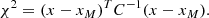 $$ \begin{aligned} \chi ^2 = (x - x_M)^T C^{-1} (x - x_M). \end{aligned} $$