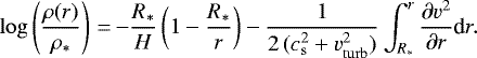 \begin{equation*} \log\left(\frac{\rho(r)}{\rho_{\ast}}\right)\,{=}\,{-}\frac{R_{\ast}}{H}\left(1-\frac{R_{\ast}}{r}\right) -\frac{1}{2\,(c_{\mathrm{s}}^2&#x002B;v_{\mathrm{turb}}^2)}\int_{R_{\ast}}^r \frac{\partial v^2}{\partial r} \textrm{d}r. \end{equation*}
