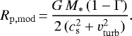 \begin{equation*}R_{\mathrm{p,mod}}\,{=}\,\frac{G\, M_{\ast}\, (1-\Gamma)}{2\, (c_{\mathrm{s}}^2&#x002B;v_{\mathrm{turb}}^2)}. \end{equation*}