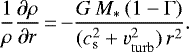 \begin{equation*}\frac{1}{\rho}\frac{\partial \rho}{\partial r}\,{=}\,{-} \frac{G\, M_{\ast}\, (1-\Gamma)}{(c_{\mathrm{s}}^2 &#x002B; v_{\mathrm{turb}}^2)\,r^2}. \end{equation*}