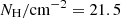 $ {N}_{\mathrm{H}}/\mathrm{cm}^{-2}= 21.5 $
