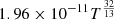 $ 1.96 \times 10^{-11} T^{\frac{32}{13}} $
