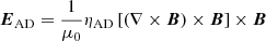 $$ \begin{aligned} \boldsymbol{E}_{\rm AD}=\frac{1}{\mu _{0}}\eta _{\rm AD}\left[ \left( \nabla \times \boldsymbol{B} \right) \times \boldsymbol{B} \right] \times \boldsymbol{B} \end{aligned} $$