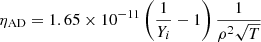 $$ \begin{aligned} \eta _{\rm AD}=1.65\times 10^{-11}\left( \frac{1}{Y_{i}}-1 \right)\frac{1}{\rho ^{2}\sqrt{T}} \end{aligned} $$
