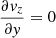 $ \frac{\partial \mathit{v}_z}{\partial \mathit{y}}=0 $