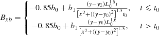 $$ \begin{aligned} B_{xb}&= \left\{ \begin{matrix} -0.85b_{0}+b_{1}\frac{\left( { y}-{ y}_{0} \right)L_{0}^{1.6}t}{\left[ x^{2} +( \left( { y}-{ y}_{0} \right)^{2} \right]^{1.3}t_{0}},&\ t\leqslant t_{0}\\ -0.85b_{0}+b_{1}\frac{\left( { y}-{ y}_{0} \right)L_{0}^{1.6}}{\left[ x^{2} +( \left( { y}-{ y}_{0} \right)^{2} \right]^{1.3}},&\ t> t_{0} \end{matrix}\right. \end{aligned} $$