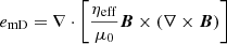$ e_{\mathrm{mD}}=\nabla \cdot \left [\frac{\eta_{\mathrm{eff}} }{\mu _{0}}\boldsymbol{B}\times \left ( \nabla \times \boldsymbol{B} \right )\right ] $
