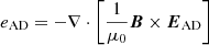 $ e_{\mathrm{AD}}=-\nabla \cdot \left [ \frac{1 }{\mu _{0}}\boldsymbol{B}\times \boldsymbol{E}_{\mathrm{AD}}\right ] $