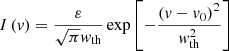$$ \begin{aligned} I\left({ v}\right) = \frac{\varepsilon }{\sqrt{\pi }{ w}_{\rm th}}\exp { \left[-\frac{\left({ v}-{ v}_{0} \right)^{2}}{{ w}_{\rm th}^{2}} \right]} \end{aligned} $$