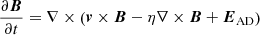$$ \begin{aligned} \frac{\partial \boldsymbol{B}}{\partial t}&= \nabla \times \left( \boldsymbol{v}\times \boldsymbol{B}-\eta \nabla \times \boldsymbol{B}+\boldsymbol{E}_{\rm AD} \right) \end{aligned} $$