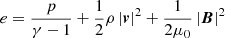 $$ \begin{aligned} e&= \frac{p}{\gamma -1}+\frac{1}{2}\rho \left| \boldsymbol{v} \right|^{2}+\frac{1}{2\mu _{0}}\left| \boldsymbol{B} \right|^{2} \end{aligned} $$
