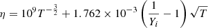 $$ \begin{aligned} \eta =10^{9} T^{-\frac{3}{2}}+1.762\times 10^{-3} \left( \frac{1}{Y_{i}}-1 \right) \sqrt{T} \end{aligned} $$