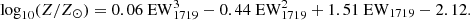 $$ \begin{aligned} \mathrm{log} _{10}(Z/Z_\odot )= 0.06\ \mathrm{EW}_{1719}^3 - 0.44\ \mathrm{EW}_{1719}^2 + 1.51\ \mathrm{EW}_{1719} - 2.12 .\end{aligned} $$