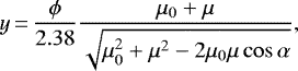 \begin{equation*} y\,{=}\,\frac{\phi}{2.38} \frac{\mu_{0}&#x002B;\mu}{\sqrt{\mu_{0}^{2}&#x002B;\mu^{2}-2 \mu_{0} \mu \cos \alpha}},\end{equation*}