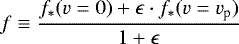 \begin{equation*} f\equiv\frac{f_*(v=0)&#x002B;\epsilon \cdot f_*(v=v_{\textrm{p}})}{1&#x002B;\epsilon} \end{equation*}