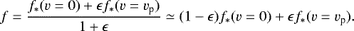 \begin{equation*} f=\frac{f_*(v=0)&#x002B;\epsilon f_*(v=v_{\textrm{p}})}{1&#x002B;\epsilon}\simeq(1-\epsilon)f_*(v=0)&#x002B;\epsilon f_*(v=v_{\textrm{p}}).\end{equation*}