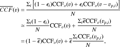 \begin{align*} \overline{CCF}(v)=&\,\frac{\Sigma_i \left[(1-\epsilon_i)\textrm{CCF}_o(v)&#x002B;\epsilon_i \textrm{CCF}_o(v-v_{p,i})\right]}{N}\nonumber\\ \simeq&\,\frac{\Sigma_i(1-\epsilon_i)}{N}\textrm{CCF}_o(v)&#x002B;\frac{\Sigma_i \overline{\epsilon}\textrm{CCF}_o(v_{p,i})}{N}\nonumber\\ =&\,(1-\overline{\epsilon})\textrm{CCF}_o(v)&#x002B;\overline{\epsilon}\frac{\Sigma_i \textrm{CCF}_o(v_{p,i})}{N},\end{align*}